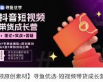 短视频带货成长营,抖音短视频出单攻略,吃透账号运营的奥秘,轻松带货-最全项目网