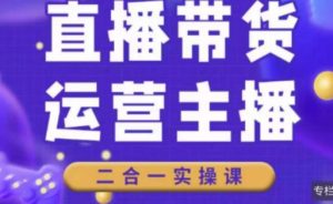二占说直播·直播带货主播运营课程,主播运营二合一实操课-最全项目网