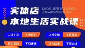 实体店本地生活实战课，只讲干货不讲理论，只带实操不要概念-最全项目网
