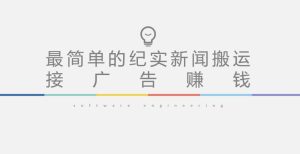 短视频纪实新闻搬运，起号快轻松引爆流量，后期接广告变现-最全项目网