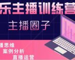 娱乐主播训练营，主播思维培训，直播思维+案例分析+直播运营-最全项目网