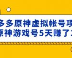 外面卖2980的拼多多原神虚拟帐号项目：卖原神游戏号5天赚了2万-最全项目网