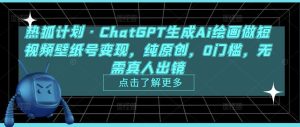 热狐计划·ChatGPT生成Ai绘画做短视频壁纸号变现，纯原创，0门槛，无需真人出镜-最全项目网