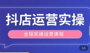 抖店运营全程实操教学课，实体店老板想转型直播带货，想从事直播带货运营，中控，主播行业的小白-最全项目网