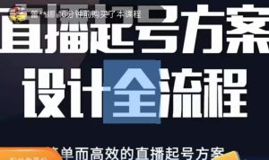 2023正价控流起号课,直播起号方案设计全流程,简单而高效的直播起号方案-最全项目网