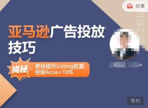 亚马逊广告投放技巧-详解流量底层原理+广告漏斗逻辑，更快提升Listing权重，控制Acos 10%-最全项目网