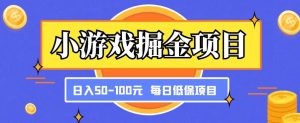 小游戏掘金项目，傻式瓜‬无脑​搬砖‌​，每日低保50-100元稳定收入-最全项目网