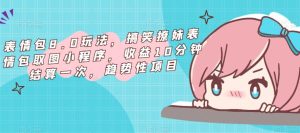 表情包8.0玩法，搞笑撩妹表情包取图小程序，收益10分钟结算一次，趋势性项目-最全项目网