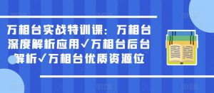 万相台实战特训课：万相台深度解析应用✔万相台后台解析✔万相台优质资源位-最全项目网