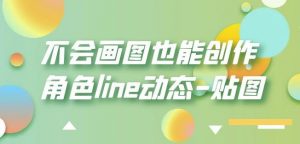 不会画图也能创作角色line动态-贴图【画质高清】-最全项目网