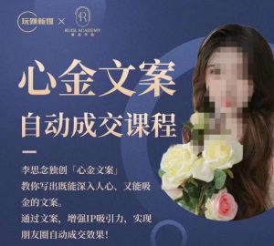 心金文案自动成交课程,教你写出既能深入人心又能吸金的文案,实现朋友圈自动成交效果-最全项目网
