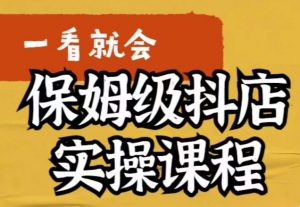 荆老师·抖店快速起店运营实操,所讲内容是以实操落地为主,一步步实操写好步骤-最全项目网