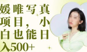 最新出炉原味写真项目,小白可日入500+【揭秘】-最全项目网