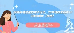 陌陌私域流量野路子玩法,20块钱的东西卖200持续爆单【揭秘】-最全项目网
