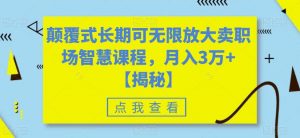 颠覆式长期可无限放大卖职场智慧课程,月入3万+【揭秘】-最全项目网