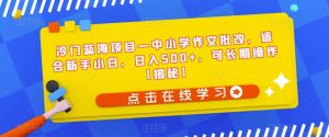 冷门蓝海项目—中小学作文批改,适合新手小白,日入500+,可长期操作【揭秘】-最全项目网