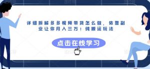 详细拆解多多视频带货怎么做,依靠副业让你月入三万!纯搬运玩法【揭秘】-最全项目网