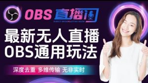 【爱豆新媒】最新无人直播伴侣OBS防检测玩法深度去重,多维传输,无非实时-最全项目网