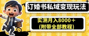 订婚书私域变现玩法,实测月入8000+(附带全部教程)【揭秘】-最全项目网