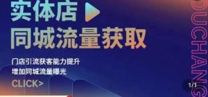 实体店同城流量获取(账号+视频+直播+团购设计实操)门店引流获客能力提升,增加同城流量曝光-最全项目网