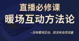 陈幸讲直播·直播必修课暖场互动方法论,没有暖场互动,就没有自然流量-最全项目网