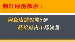 闲鱼做好这5个步骤让你店铺迅速抢占市场流量【揭秘】-最全项目网