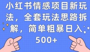 小红书情感项目新玩法,全套玩法思路拆解,简单粗暴日入500+【揭秘】-最全项目网
