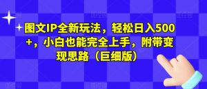 图文IP全新玩法,轻松日入500+,小白也能完全上手,附带变现思路(巨细版)-最全项目网