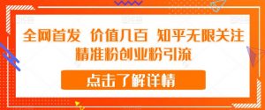 全网首发 价值几百 知乎无限关注精准粉创业粉引流【揭秘】-最全项目网