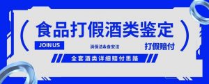 酒类食品鉴定方法合集-打假赔付项目,全套酒类详细赔付思路【仅揭秘】-最全项目网