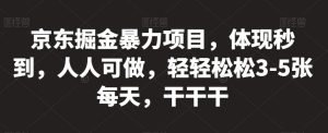 京东掘金暴力项目,体现秒到,人人可做,轻轻松松3-5张每天,干干干【揭秘】-最全项目网