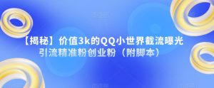 【揭秘】价值3k的QQ小世界截流曝光引流精准粉创业粉（附脚本）-最全项目网