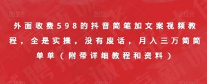 外面收费598的抖音简笔加文案视频教程,全是实操,没有废话,月入三万简简单单(附带详细教程和资料)-最全项目网