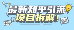项目拆解知乎引流创业粉各种粉机器模拟人工操作可以无限多开【揭秘】-最全项目网