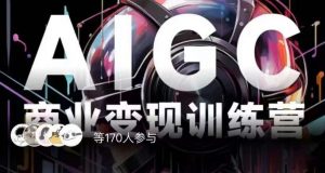 AIGC商业变现训练营,AI时代来临,焦虑不如行动,躬身入局是最好的选择-最全项目网