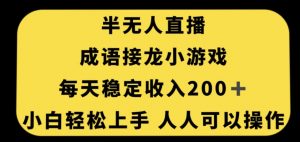 无人直播成语接龙小游戏，每天稳定收入200+，小白轻松上手人人可操作-最全项目网