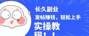 稳定副业发帖赚钱，通过分享优质内容赚钱，手把手实操教程【揭秘】-最全项目网