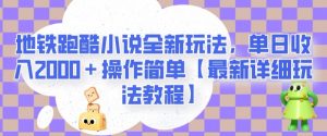 地铁跑酷小说全新玩法，单日收入2000＋操作简单【最新详细玩法教程】【揭秘】-最全项目网