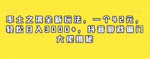率土之滨全新玩法,一个42元,轻松日入3000+,抖音游戏偏门大佬揭秘-最全项目网