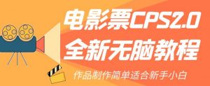 电影票CPS2.0全新无脑教程，作品制作简单适合新手小白-最全项目网