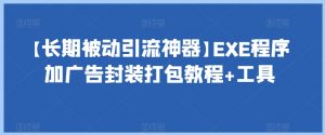 【长期被动引流神器】EXE程序加广告封装打包教程+工具-最全项目网