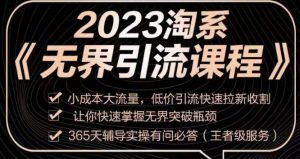 2023淘系无界引流实操课程，​小成本大流量，低价引流快速拉新收割，让你快速掌握无界突破瓶颈-最全项目网