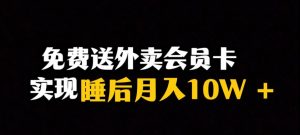 靠送外卖会员卡实现睡后月入10万＋冷门暴利赛道，保姆式教学【揭秘】-最全项目网