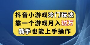 抖音小游戏冷门玩法，靠一个游戏月入过万，新手也能轻松上手【揭秘】-最全项目网