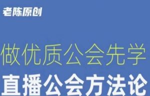 【猎杰老陈】直播公司老板学习课程，做优质公会先学直播公会方法论-最全项目网