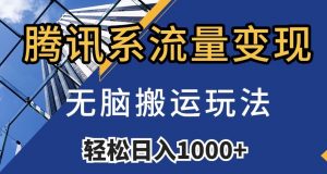 腾讯系流量变现,无脑搬运玩法,日入1000+(附481G素材)【揭秘】-最全项目网