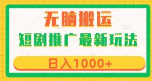 短剧推广最新玩法,六种变现方式任你选择,无脑搬运,几分钟一个作品,日入1000+【揭秘】-最全项目网