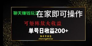 靠聊天赚钱，在家就能做，可矩阵放大收益，单号日利润200+美滋滋【揭秘】-最全项目网