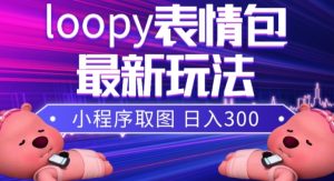 小狸猫loopy表情包小程序取图玩法，最新出的表情包素材-最全项目网