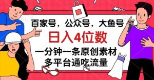 百家号，公众号，大鱼号一分钟一条原创素材，多平台通吃流量，日入4位数【揭秘】-最全项目网